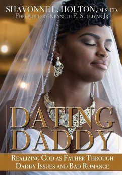 Dating Daddy: Realizing God as Father Through Daddy Issues and Bad Romance: - Holton, Shavonne