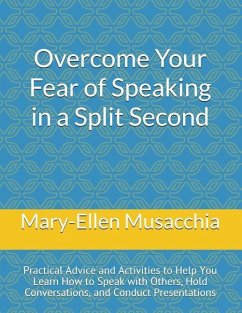 Overcome Your Fear of Speaking in a Split Second: Practical Advice and Activities to Help You Learn How to Speak with Others, Hold Conversations, and - Musacchia, Mary-Ellen