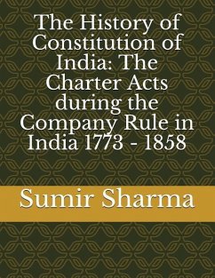 The History of Constitution of India: The Charter Acts during the Company Rule in India 1773 - 1858 - Sharma, Sumir