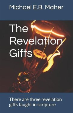 The Revelation Gifts: There are three revelation gifts taught in scripture - Maher, Michael E. B.