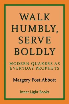 Walk Humbly, Serve Boldly: Modern Quakers as Everyday Prophets - Abbott, Margery Post