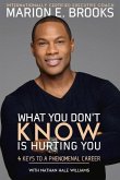 What You Don't Know Is Hurting You: 4 Keys to a Phenomenal Career Volume 1