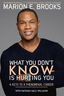 What You Don't Know Is Hurting You: 4 Keys to a Phenomenal Career Volume 1 - Brooks, Marion E.; Williams, Nathan Hale