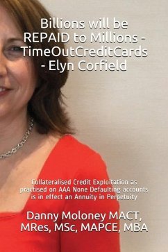 Billions will be REPAID to Millions - TimeOutCreditCards - Elyn Corfield: Collateralised Credit Exploitation as practised on AAA None Defaulting accou - Mact, Mres Msc