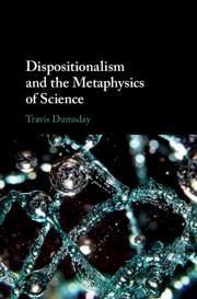 Dispositionalism and the Metaphysics of Science - Dumsday, Travis (Concordia University, Edmonton)