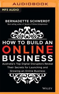 How to Build an Online Business: Australia's Top Digital Disruptors Reveal Their Secrets for Launching and Growing an Online Business - Schwerdt, Bernadette