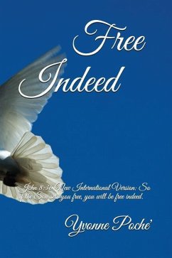 Free Indeed: John 8:36 New International Version: So if the Son sets you free, you will be free indeed. - Poche', Yvonne M.