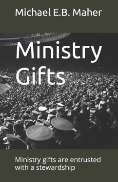 Ministry Gifts: Ministry gifts are entrusted with a stewardship - Maher, Michael E. B.