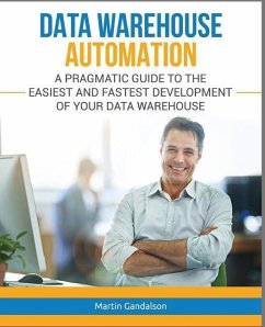 Data Warehouse Automation: A Pragmatic Guide to the Easiest and Fastest Development of Your Data Warehouse - Gandalson, Martin