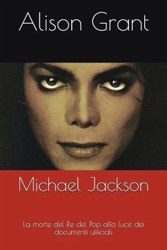 Michael Jackson: La Morte del Re del Pop Alla Luce Dei Documenti Ufficiali - Grant, Alison