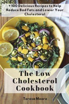 The Low Cholesterol Cookbook: + 100 Delicious Recipes to Help Reduce Bad Fats and Lower Your Cholesterol - Moore, Teresa