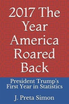 2017: The Year America Roared Back: President Trump's First Year in Statistics - Simon, J. Preta