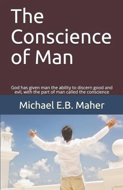 The Conscience of Man: God has given man the ability to discern good and evil, with the part of man called the conscience - Maher, Michael E. B.