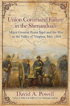 Union Command Failure in the Shenandoah: Major General Franz Sigel and the War in the Valley of Virginia, May 1864 - Powell, David