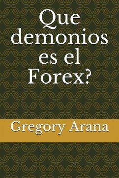 Que demonios es el Forex? - Arana, Gregory