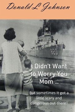 I Didn't Want to Worry You Mom ...: (But sometimes it got a little scary and dangerous out there!) - Johnson, Donald L.
