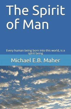 The Spirit of Man: Every human being born into this world, is a spirit being - Maher, Michael E. B.