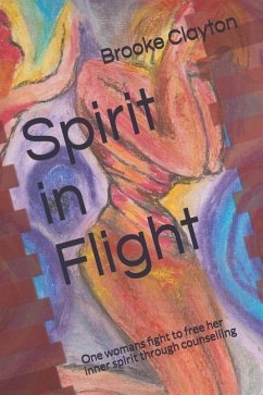 Spirit in Flight: One womans fight to free her inner spirit through counselling - Clayton, Brooke