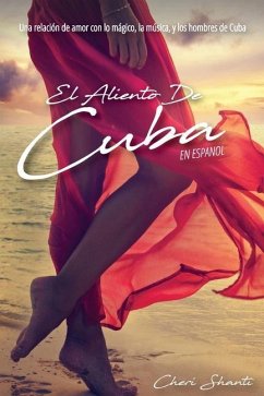 El Aliento De Cuba: Una relación de Amor con lo mágico, la música y los hombres de Cuba - Shanti, Cheri