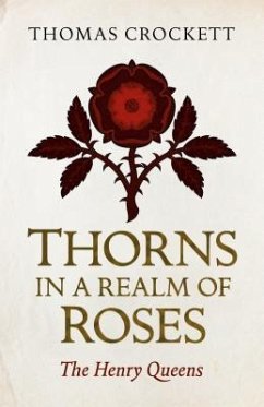Thorns in a Realm of Roses: The Henry Queens - Crockett, Thomas