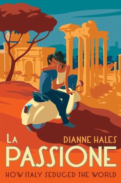 La Passione: How Italy Seduced the World - Hales, Dianne