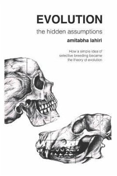 Evolution: The Hidden Assumptions: How a Simple Idea of Selective Breeding Became the Theory of Evolution - Lahiri, Amitabha