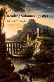 Reading Sidonius' Epistles - Hanaghan, M P