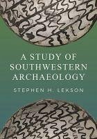 A Study of Southwestern Archaeology - Lekson, Stephen H.
