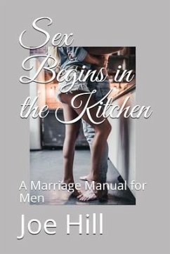 Sex Begins in the Kitchen: A Marriage Manual for Men - Hill, Joe