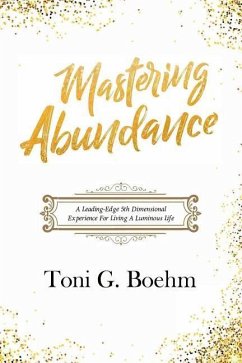 Mastering Abundance: A Leading-Edge 5th Dimensional Experience for Living a Luminous Life - Boehm, Toni G.