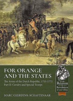 For Orange and the States: The Army of the Dutch Republic, 1713-1772: Part II: Cavalry and Special Troops - Geerdink-Schaftenaar, Marc