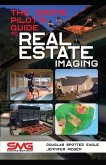 The Drone Pilot's Guide to Real Estate Imaging: Using Drones for Real Estate Photography and Video