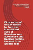 Biosorption of heavy metals by free and immobilized cells of Pseudomonas aeruginosa and Bacillus subtilis isolated from garden soils
