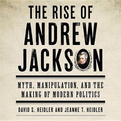 The Rise of Andrew Jackson: Myth, Manipulation, and the Making of Modern Politics - Heidler, David S.; Heidler, Jeanne T.