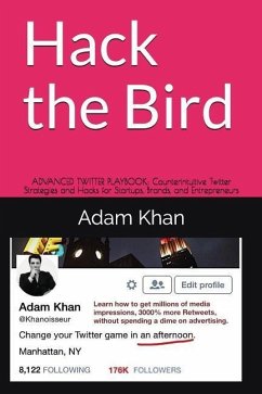 Hack the Bird: Advanced Twitter Playbook: Counterintuitive Twitter Strategies and Hacks for Startups, Brands, and Entrepreneurs - Khan, Adam