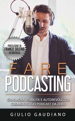 Fare Podcasting: Guadagna visibilità e autorevolezza creando il tuo podcast da zero - Gaudiano, Giulio