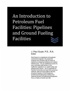 An Introduction to Petroleum Fuel Facilities: Pipelines and Ground Fueling Facilities - Guyer, J. Paul