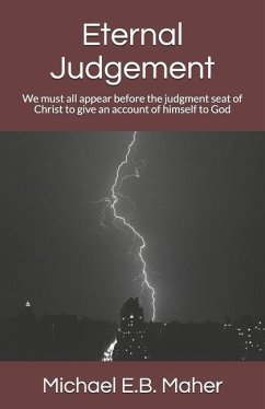 Eternal Judgement: We must all appear before the judgment seat of Christ to give an account of himself to God - Maher, Michael E. B.