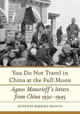 You Do Not Travel in China at the Full Moon: Agnes Moncrieff's Letters from China 1930-1945