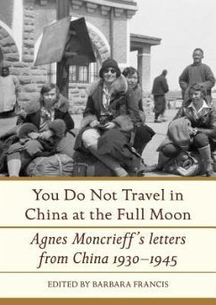 You Do Not Travel in China at the Full Moon: Agnes Moncrieff's Letters from China 1930-1945 - Francis, Barbara