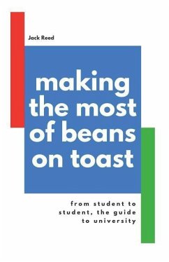 Making the Most of Beans on Toast: From Student to Student, the Guide to University - Reed, Jack