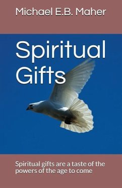 Spiritual Gifts: Spiritual gifts are a taste of the powers of the age to come - Maher, Michael E. B.