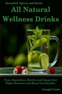 All Natural Wellness Drinks: Teas, Smoothies, Broths, and Soups That Fight Disease and Keep You Healthy. Weight Loss, Anti-Cancer, Anti-Inflammator - Veebe, Joseph