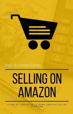 Selling on Amazon: A Step-by-Step Guide to Using Amazon's Seller Platform - Gutiérrez Covey, Paul