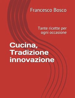 Cucina, Tradizione innovazione: Tante ricette per ogni occasione - Bosco Fcb, Francesco Castrese