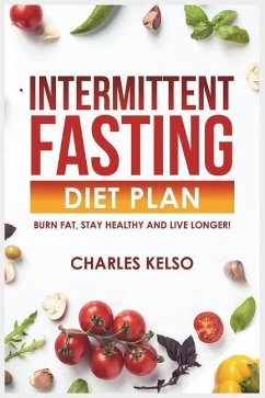 Intermittent Fasting Diet Plan: Burn Fat, Stay Healthy and Live Longer! - Kelso, Charles