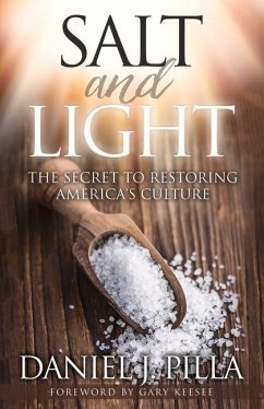 Salt and Light: The Secret to Restoring America's Culture - Pilla, Daniel J.