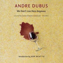 We Don't Live Here Anymore: Collected Short Stories and Novellas, Volume 1 - Dubus, Andre