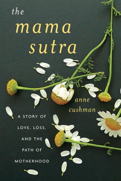 The Mama Sutra: A Story of Love, Loss, and the Path of Motherhood - Cushman, Anne