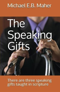 The Speaking Gifts: There are three speaking gifts taught in scripture - Maher, Michael E. B.